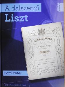 Bozó Péter - A dalszerző Liszt (dedikált példány) [antikvár]