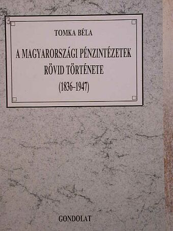 Tomka Béla - A magyarországi pénzintézetek rövid története [antikvár]