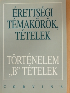 Foki Tamás - Érettségi témakörök, tételek - Történelem "B" tételek [antikvár]