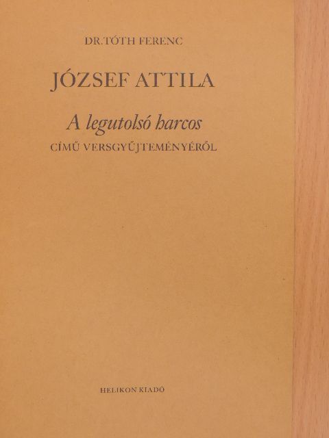 Dr. Tóth Ferenc - József Attila A legutolsó harcos című versgyűjteményéről [antikvár]