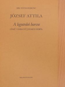 Dr. Tóth Ferenc - József Attila A legutolsó harcos című versgyűjteményéről [antikvár]
