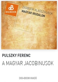 Pulszky Ferenc - A magyar jacobinusok [eKönyv: epub, mobi]