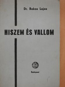 Dr. Bakos Lajos - Hiszem és vallom (dedikált példány) [antikvár]