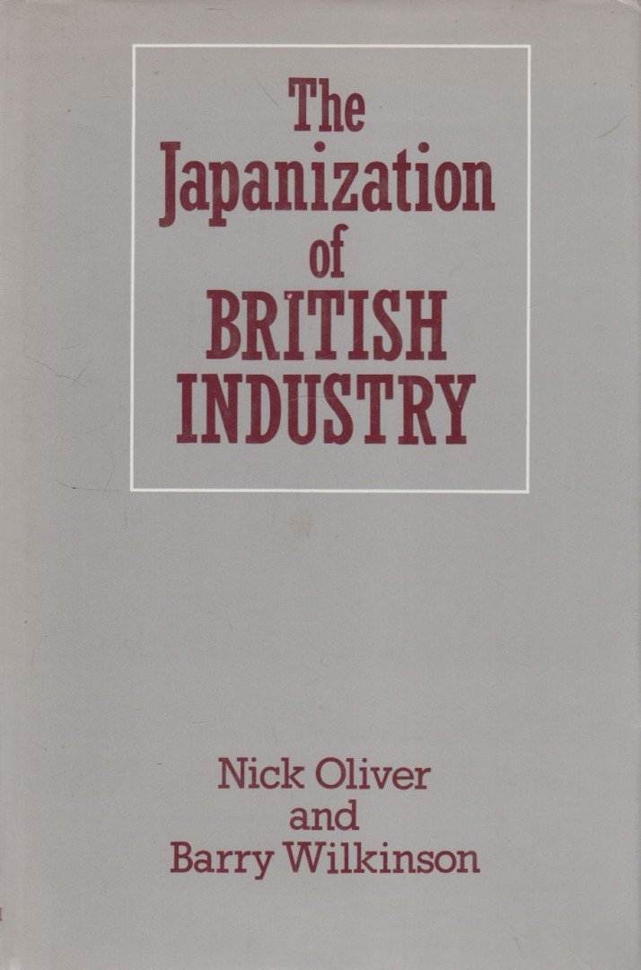 Nick Oliver, Barry Wilkinson - The Japanization of British Industry [antikvár]