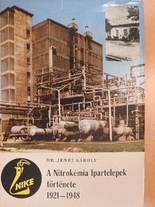 Dr. Jenei Károly - A Nitrokémia Ipartelepek története 1921-1948 [antikvár]