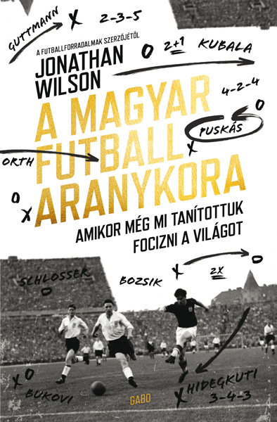 Jonathan Wilson - A magyar futball aranykora - Amikor még mi tanítottuk focizni a világot [eKönyv: epub, mobi]