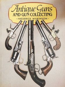 Frederick Wilkinson - Antique Guns and Gun Collecting [antikvár]