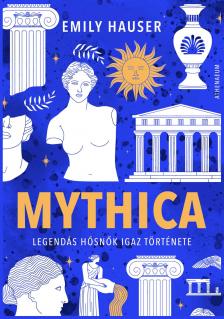 Emily Hauser - Mythica - Legendás hősnők igaz története -