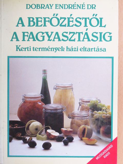 Dr. Dobray Endréné - A befőzéstől a fagyasztásig [antikvár]