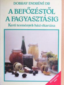Dr. Dobray Endréné - A befőzéstől a fagyasztásig [antikvár]