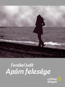 FENÁKEL JUDIT - Apám felesége [eKönyv: epub, mobi, pdf]