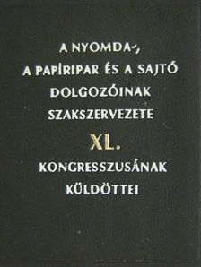 A nyomda-, a papíripar és a sajtó dolgozóinak szakszervezete XL. kongresszusának küldöttei (minikönyv) [antikvár]