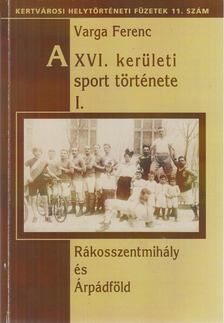 Varga Ferenc - A XVI. kerületi sport története I. [antikvár]