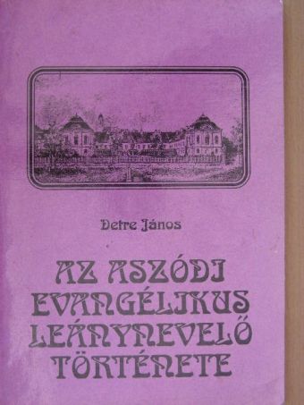 Detre János - Az Aszódi Evangélikus Leánynevelő Története [antikvár]
