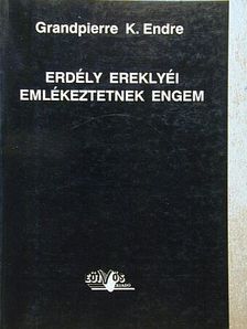 Grandpierre K. Endre - Erdély ereklyéi emlékeztetnek engem [antikvár]