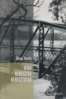 BÉNYI KÁROLY - Utak - keresztek - keresztutak [antikvár]