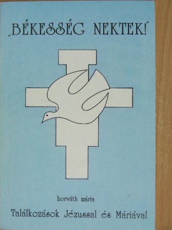Horváth Mária - "Békesség Nektek!" [antikvár]