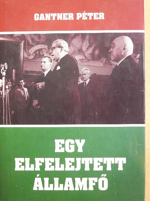 Gantner Péter - Egy elfelejtett államfő [antikvár]