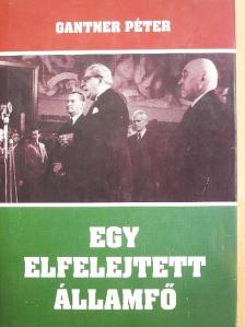 Gantner Péter - Egy elfelejtett államfő [antikvár]