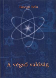 BALOGH BÉLA - A végső valóság [antikvár]