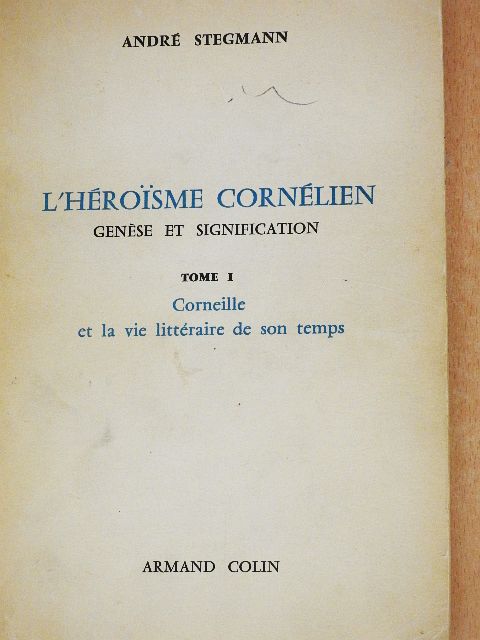 André Stegmann - L'héroisme cornélien - Genése et signification I. [antikvár]