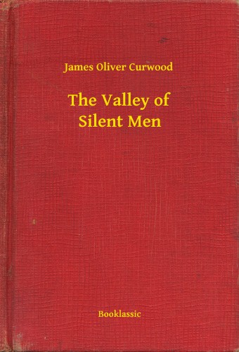 James Oliver Curwood - The Valley of Silent Men [eKönyv: epub, mobi]