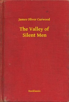 James Oliver Curwood - The Valley of Silent Men [eKönyv: epub, mobi]
