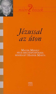 Jézussal az úton - Miért hiszek?