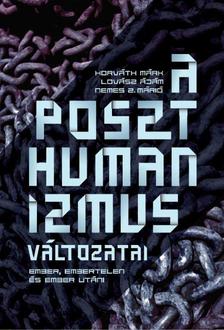 Horváth Márk - Lovász Ádám - Nemes Z. Márió - A poszthumanizmus változatai - Ember, embertelen és ember utáni - ÜKH 2019