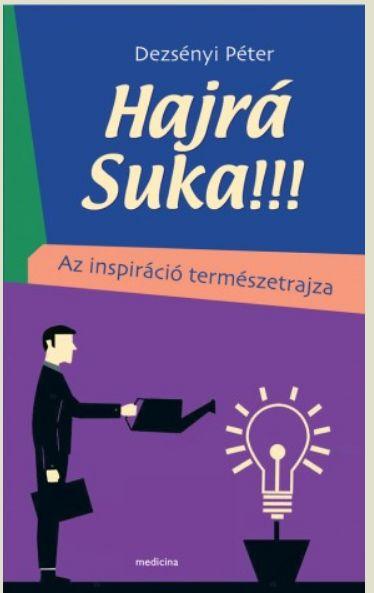 DEZSÉNYI PÉTER - Hajrá Suka!!! Az inspiráció természetrajza - ÜKH 2019