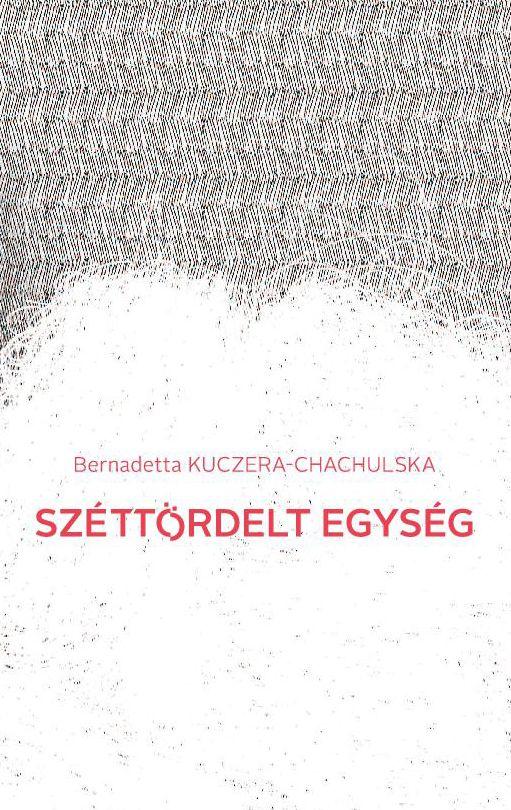 Bernadetta Kuczera-Chachulska - Széttördelt egység - Válogatott versek