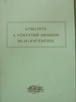 Berke Barnabásné - Útmutató a könyvtári anyagok bejelentéséről [antikvár]