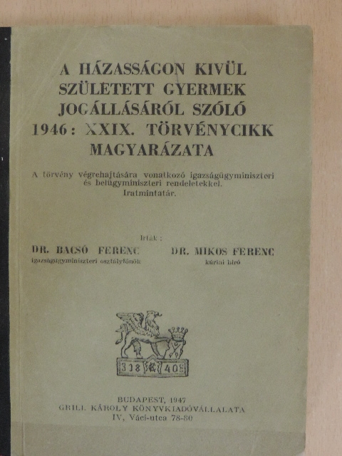 Dr. Bacsó Ferenc - A házasságon kivül született gyermek jogállásáról szóló 1946: XXIX. törvénycikk magyarázata [antikvár]
