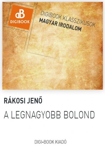 Rákosi Jenő - A legnagyobb bolond [eKönyv: epub, mobi]