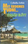 Czibulka Zoltán - Mit érdemes tudni... utazás előtt [antikvár]