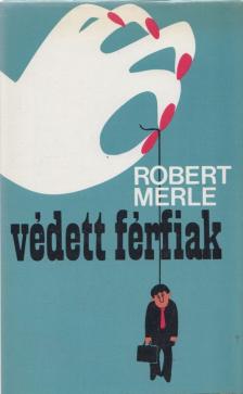 Robert MERLE - Védett férfiak [antikvár]