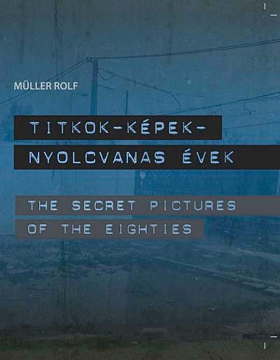 Müller Rolf - Titkok-Képek - Nyolcvanas évek /The Secret Pictures of the Eighties