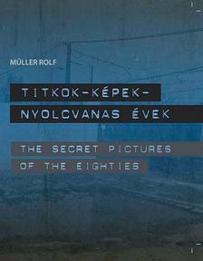 Müller Rolf - Titkok-Képek - Nyolcvanas évek /The Secret Pictures of the Eighties