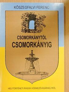 Kőszegfalvi Ferenc - Csomorkánytól Csomorkányig [antikvár]