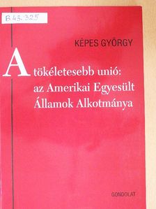 Képes György - A tökéletesebb unió: az Amerikai Egyesült Államok Alkotmánya [antikvár]