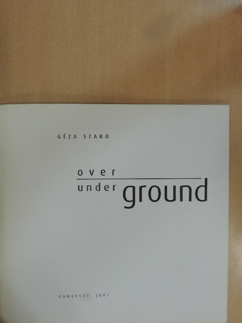 Géza Szabó - Over Ground, under Ground [antikvár]