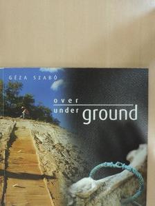 Géza Szabó - Over Ground, under Ground [antikvár]