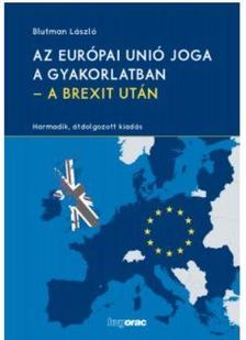 Blutman László - Az Európai Unió joga a gyakorlatban - a Brexit után 3. átdolg.kiad.