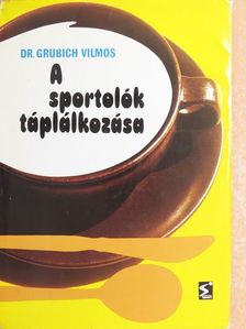 Dr. Grubich Vilmos - A sportolók táplálkozása [antikvár]