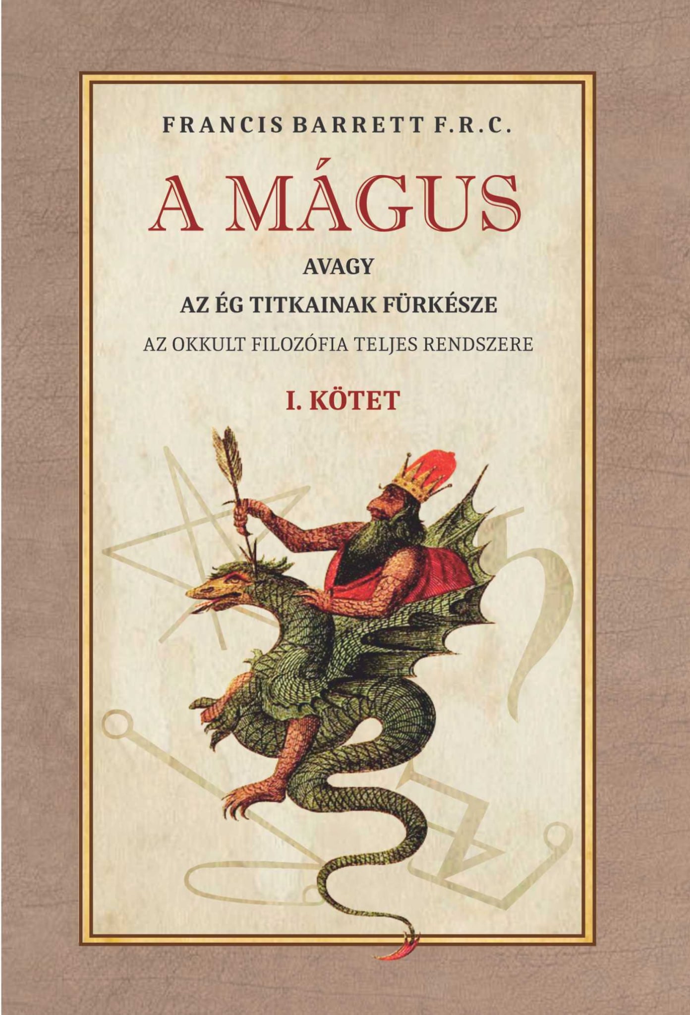 Francis Barrett - A mágus Az okkult filozófia teljes rendszere I. kötet