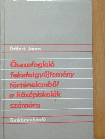 Gálosi János - Összefoglaló feladatgyűjtemény történelemből [antikvár]