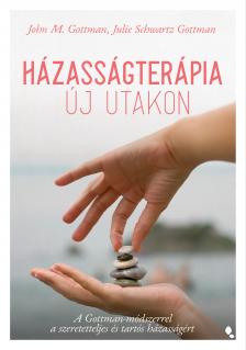 John Gottman - Házasságterápia új utakon - A Gottman-módszerrel a szeretetteljes és tartós házasságért [eKönyv: epub, mobi]