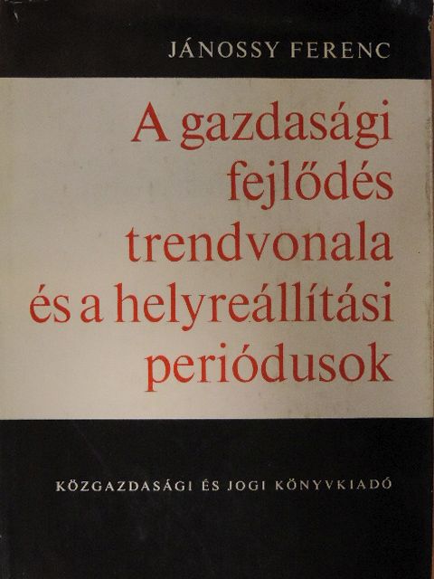 Jánossy Ferenc - A gazdasági fejlődés trendvonala és a helyreállítási periódusok [antikvár]