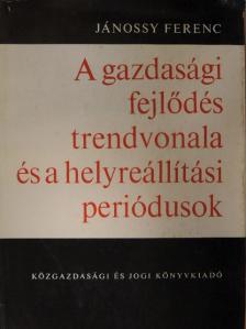 Jánossy Ferenc - A gazdasági fejlődés trendvonala és a helyreállítási periódusok [antikvár]