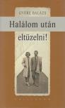 GYÖRE BALÁZS - Halálom után eltüzelni! [antikvár]